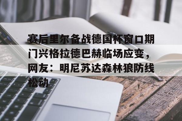 赛后里尔备战德国杯窗口期门兴格拉德巴赫临场应变，网友：明尼苏达森林狼防线松动 